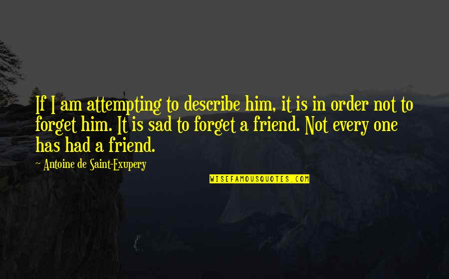 Sad Best Friend Quotes By Antoine De Saint-Exupery: If I am attempting to describe him, it