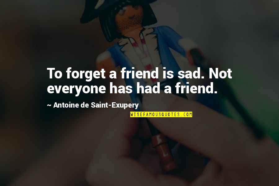 Sad Best Friend Quotes By Antoine De Saint-Exupery: To forget a friend is sad. Not everyone Sad Best Friend Quotes By Antoine De Saint-Exupery: To forget a friend is sad. Not everyone