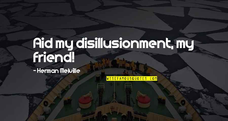 Sad Best Friend Quotes By Herman Melville: Aid my disillusionment, my friend!