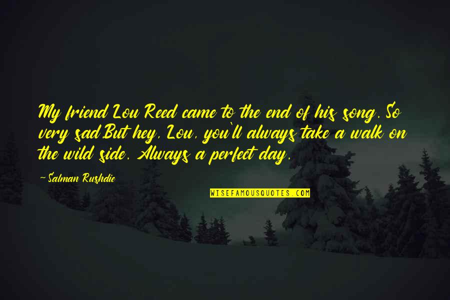 Sad Best Friend Quotes By Salman Rushdie: My friend Lou Reed came to the end Sad Best Friend Quotes By Salman Rushdie: My friend Lou Reed came to the end