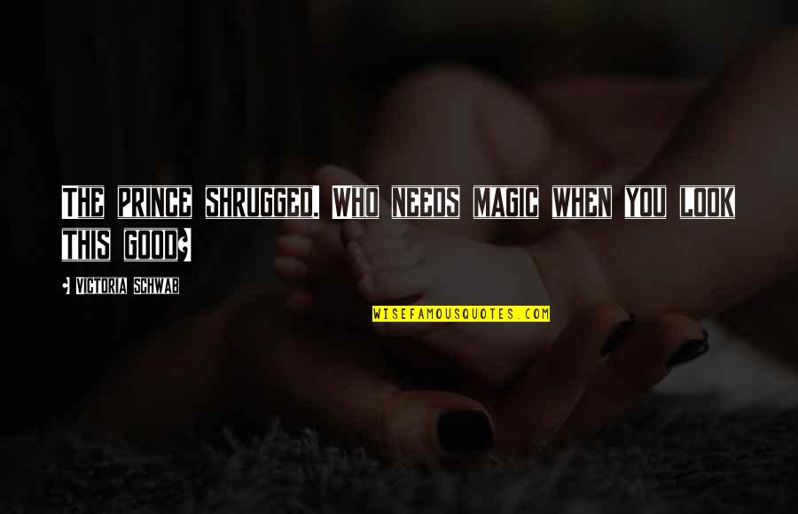 Sad Bff Quotes By Victoria Schwab: The prince shrugged. Who needs magic when you Sad Bff Quotes By Victoria Schwab: The prince shrugged. Who needs magic when you