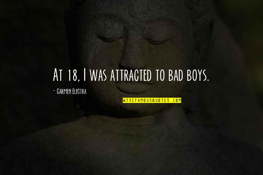 Sad Bffs Quotes By Carmen Electra: At 18, I was attracted to bad boys. Sad Bffs Quotes By Carmen Electra: At 18, I was attracted to bad boys.