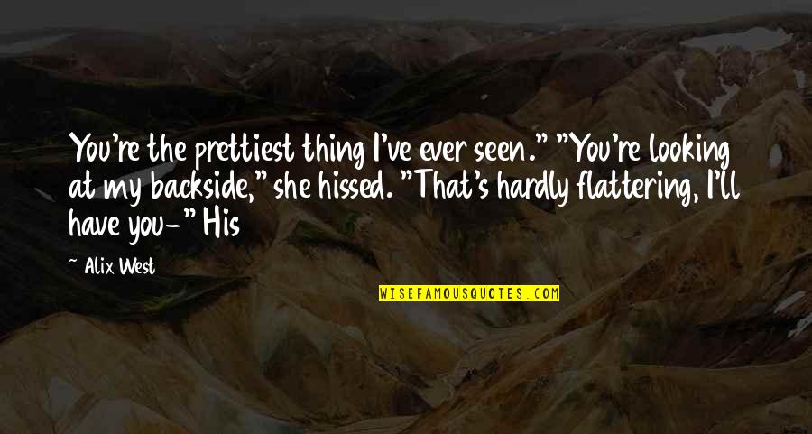 Sad Big Quotes By Alix West: You're the prettiest thing I've ever seen." "You're