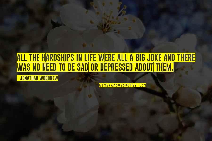 Sad Big Quotes By Jonathan Woodrow: all the hardships in life were all a