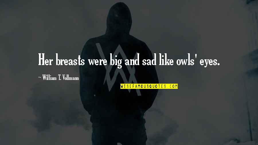 Sad Big Quotes By William T. Vollmann: Her breasts were big and sad like owls'