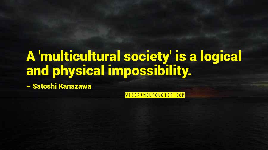 Sad Billie Eilish Quotes By Satoshi Kanazawa: A 'multicultural society' is a logical and physical Sad Billie Eilish Quotes By Satoshi Kanazawa: A 'multicultural society' is a logical and physical