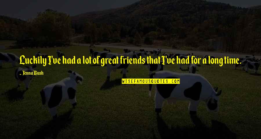 Sad Bipolar Quotes By Jenna Bush: Luckily I've had a lot of great friends