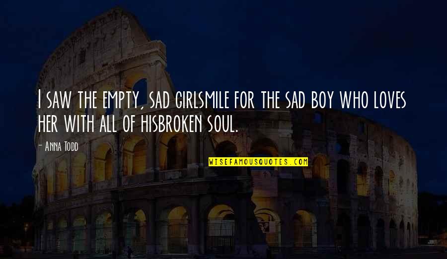 Sad Boy Girl Quotes By Anna Todd: I saw the empty, sad girlsmile for the