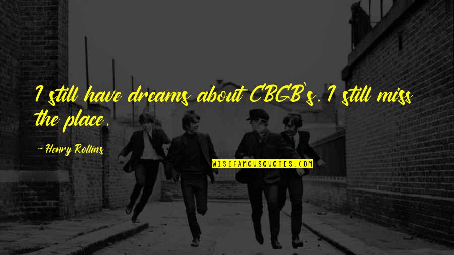 Sad Boy Girl Quotes By Henry Rollins: I still have dreams about CBGB's. I still