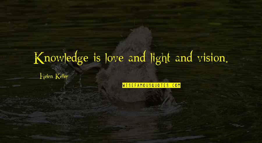 Sad Boy In Love Quotes By Helen Keller: Knowledge is love and light and vision.