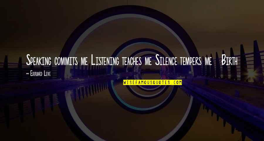 Sad Boy Short Quotes By Edouard Leve: Speaking commits me Listening teaches me Silence tempers