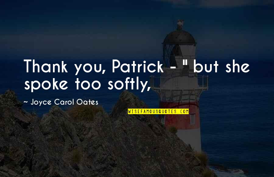 Sad Boy Short Quotes By Joyce Carol Oates: Thank you, Patrick - " but she spoke