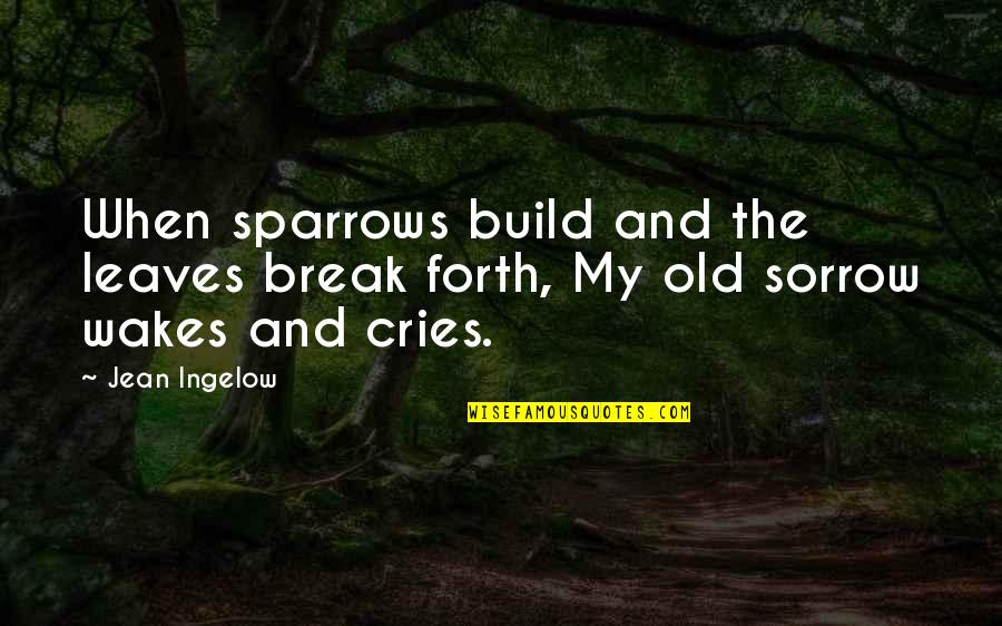 Sad Break Quotes By Jean Ingelow: When sparrows build and the leaves break forth,