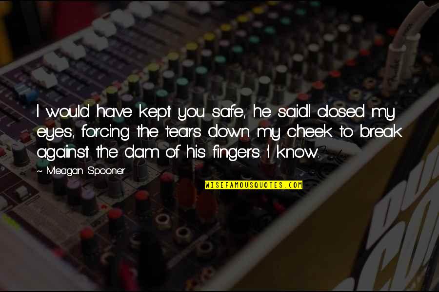 Sad Break Quotes By Meagan Spooner: I would have kept you safe,' he said.I Sad Break Quotes By Meagan Spooner: I would have kept you safe,' he said.I