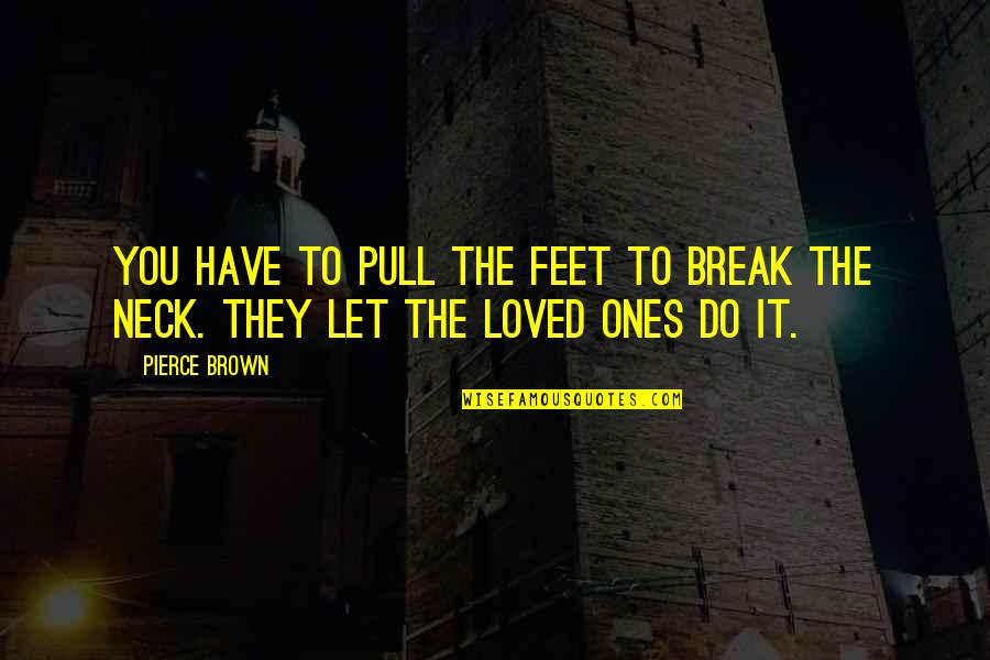 Sad Break Quotes By Pierce Brown: You have to pull the feet to break