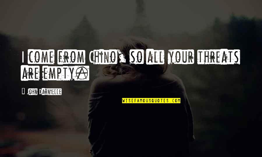 Sad Breakup Quotes By John Darnielle: I come from Chino, so all your threats Sad Breakup Quotes By John Darnielle: I come from Chino, so all your threats