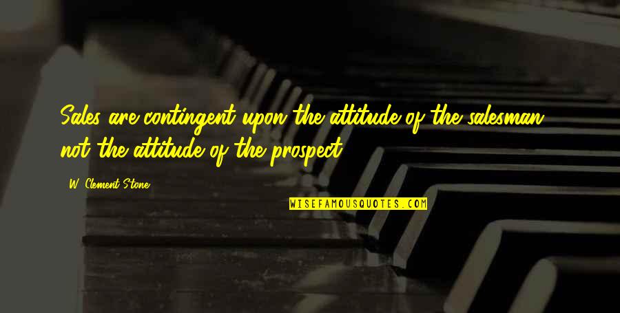 Sad Breakup Quotes By W. Clement Stone: Sales are contingent upon the attitude of the Sad Breakup Quotes By W. Clement Stone: Sales are contingent upon the attitude of the