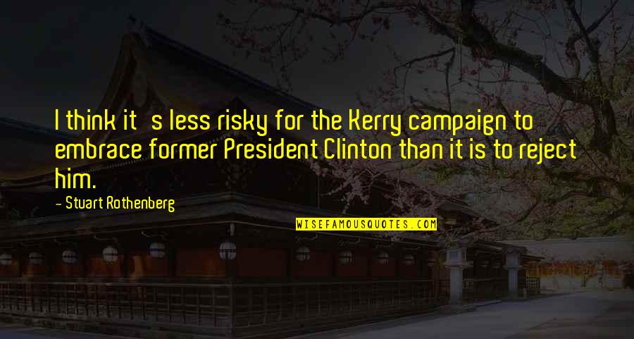 Sad Breakups Quotes By Stuart Rothenberg: I think it's less risky for the Kerry Sad Breakups Quotes By Stuart Rothenberg: I think it's less risky for the Kerry
