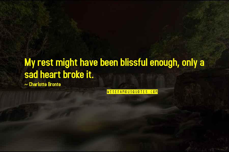 Sad Broke Up Quotes By Charlotte Bronte: My rest might have been blissful enough, only Sad Broke Up Quotes By Charlotte Bronte: My rest might have been blissful enough, only