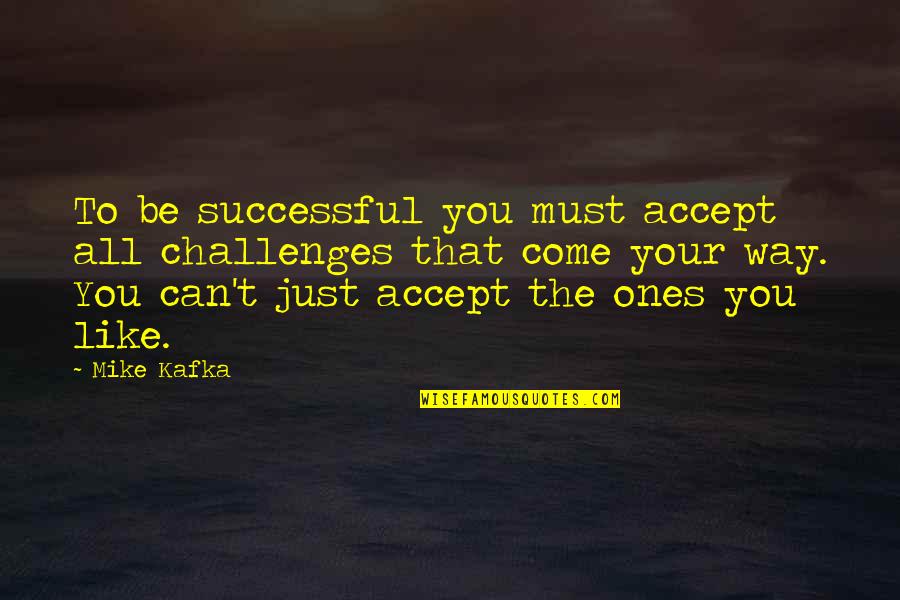 Sad Broken Family Quotes By Mike Kafka: To be successful you must accept all challenges