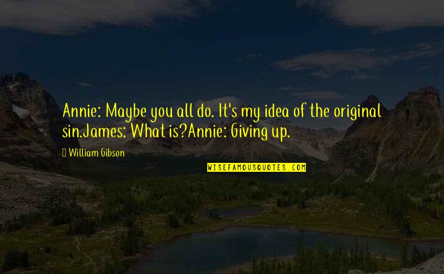 Sad Broken Family Quotes By William Gibson: Annie: Maybe you all do. It's my idea Sad Broken Family Quotes By William Gibson: Annie: Maybe you all do. It's my idea