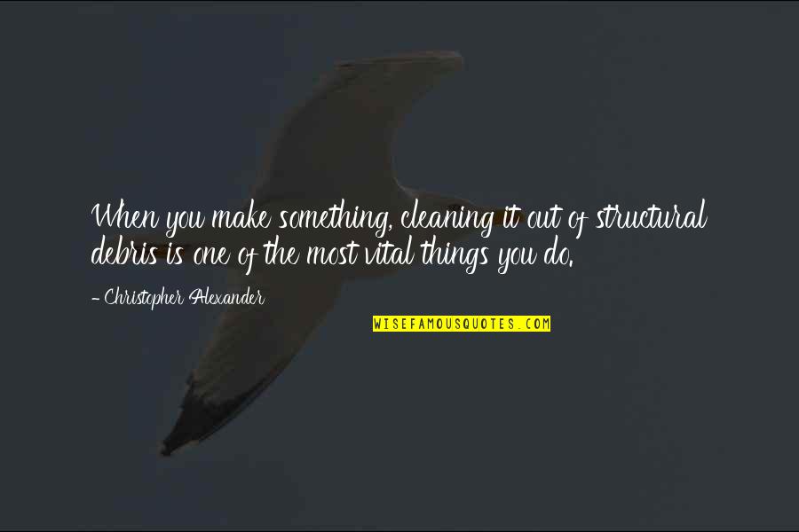 Sad Broken Heart Quotes By Christopher Alexander: When you make something, cleaning it out of Sad Broken Heart Quotes By Christopher Alexander: When you make something, cleaning it out of