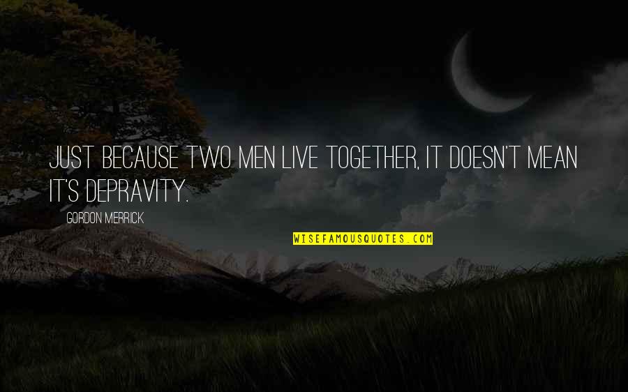 Sad Broken Heart Quotes By Gordon Merrick: Just because two men live together, it doesn't Sad Broken Heart Quotes By Gordon Merrick: Just because two men live together, it doesn't