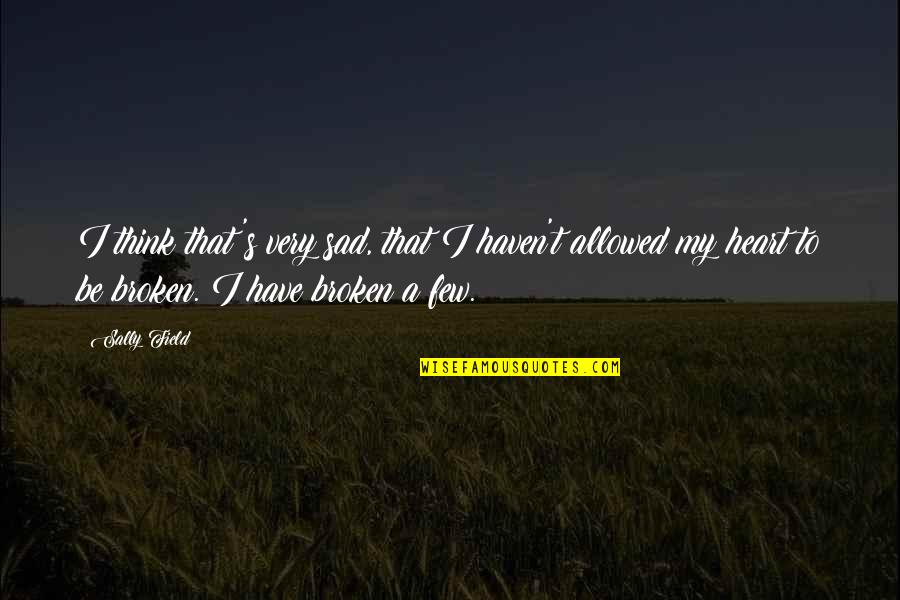 Sad Broken Heart Quotes By Sally Field: I think that's very sad, that I haven't