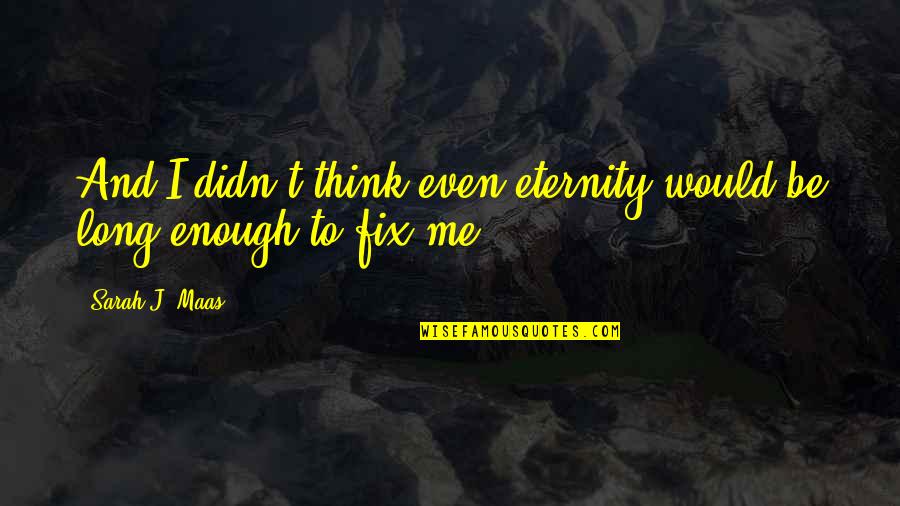 Sad Broken Quotes By Sarah J. Maas: And I didn't think even eternity would be