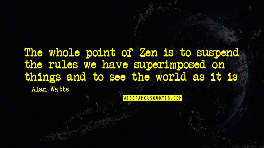 Sad Burden Quotes By Alan Watts: The whole point of Zen is to suspend Sad Burden Quotes By Alan Watts: The whole point of Zen is to suspend