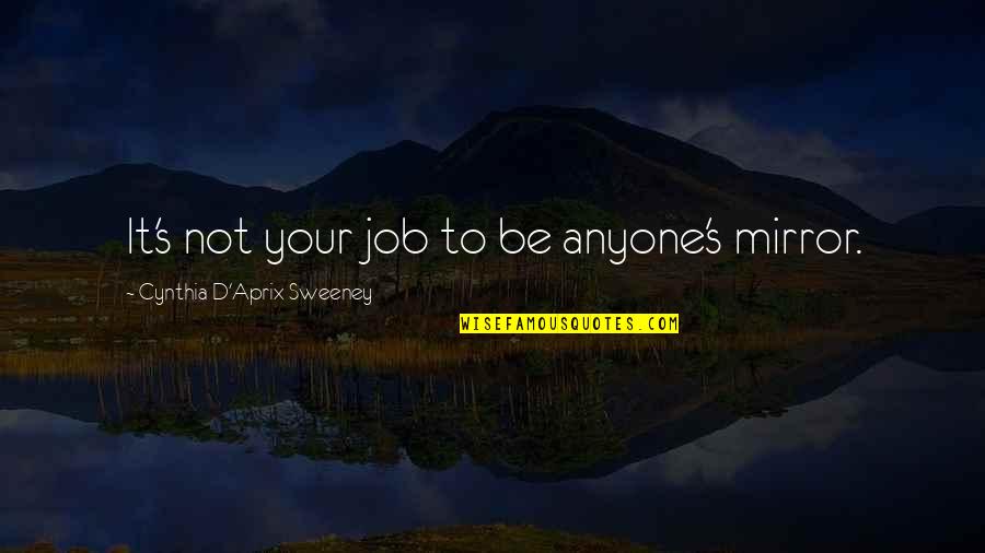 Sad But Clever Quotes By Cynthia D'Aprix Sweeney: It's not your job to be anyone's mirror.