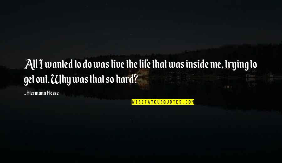 Sad But Determined Quotes By Hermann Hesse: All I wanted to do was live the