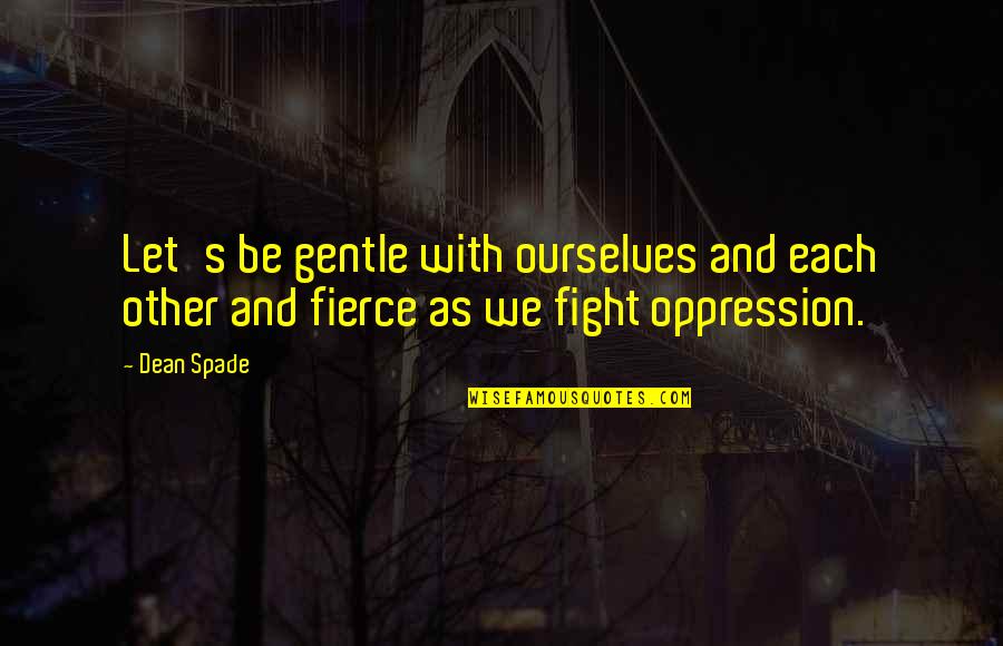 Sad But Happy Break Up Quotes By Dean Spade: Let's be gentle with ourselves and each other