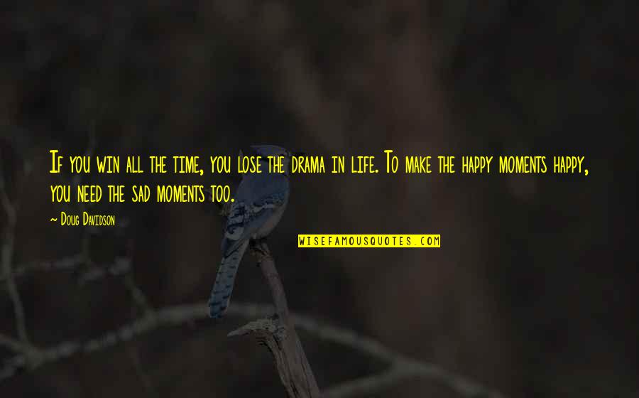 Sad But Happy Life Quotes By Doug Davidson: If you win all the time, you lose