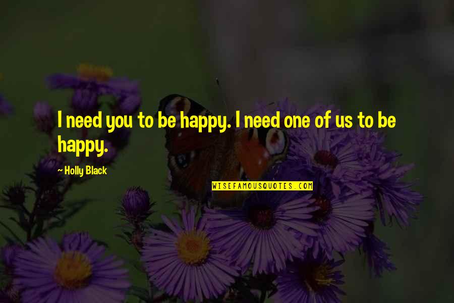 Sad But Happy Life Quotes By Holly Black: I need you to be happy. I need