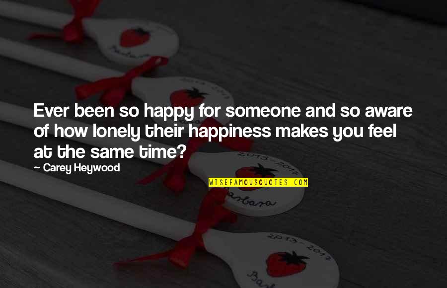 Sad But Happy Love Quotes By Carey Heywood: Ever been so happy for someone and so
