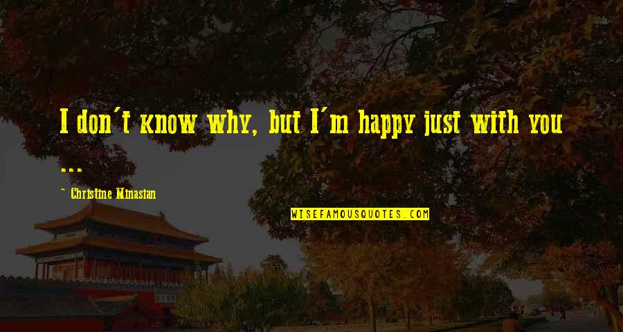 Sad But Happy Love Quotes By Christine Minasian: I don't know why, but I'm happy just
