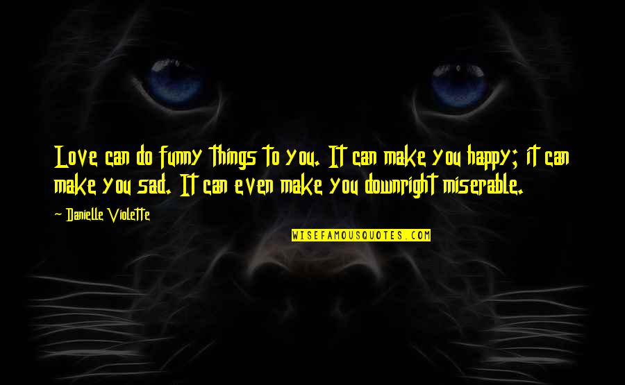 Sad But Happy Love Quotes By Danielle Violette: Love can do funny things to you. It