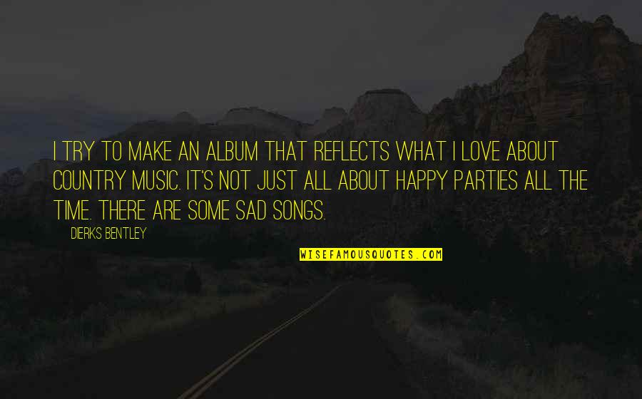 Sad But Happy Love Quotes By Dierks Bentley: I try to make an album that reflects