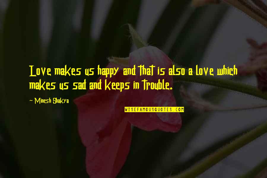 Sad But Happy Love Quotes By Minesh Shakya: Love makes us happy and that is also