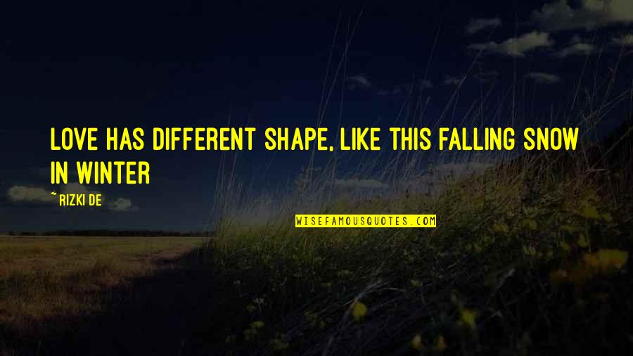 Sad But Happy Love Quotes By Rizki De: Love has different shape, like this falling snow