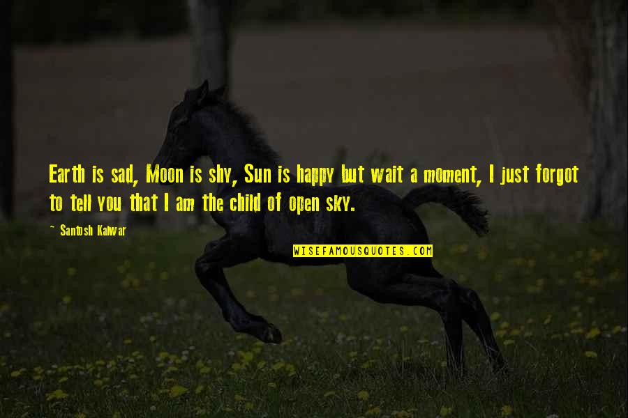 Sad But Happy Love Quotes By Santosh Kalwar: Earth is sad, Moon is shy, Sun is
