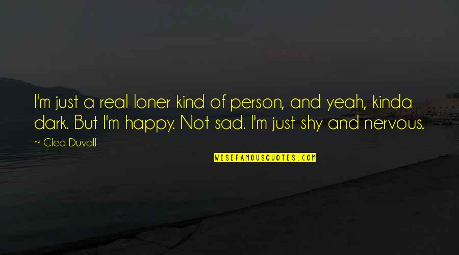 Sad But Happy Quotes By Clea Duvall: I'm just a real loner kind of person,