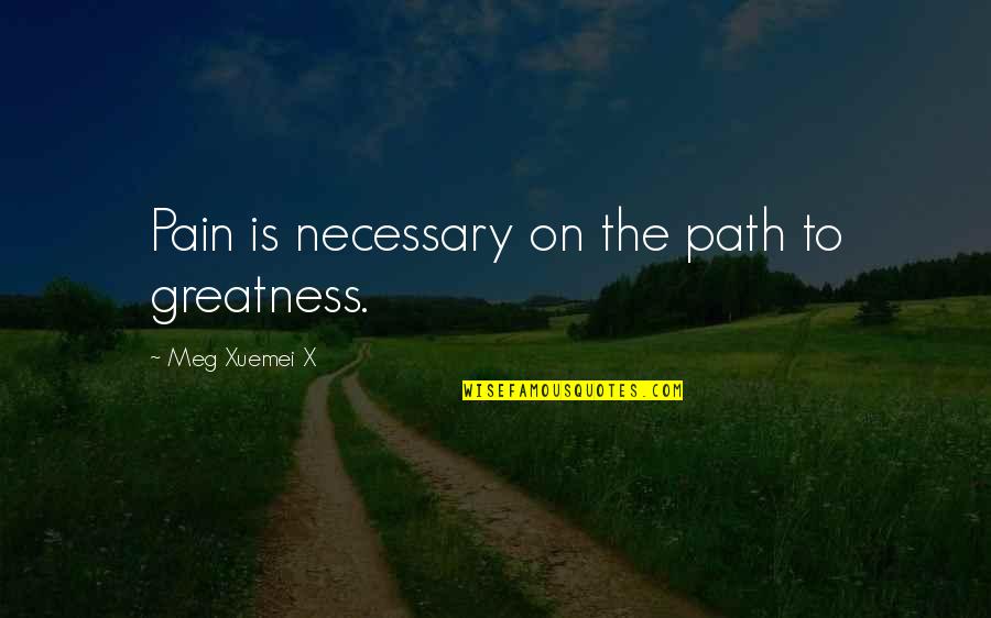 Sad But Hidden Quotes By Meg Xuemei X: Pain is necessary on the path to greatness.