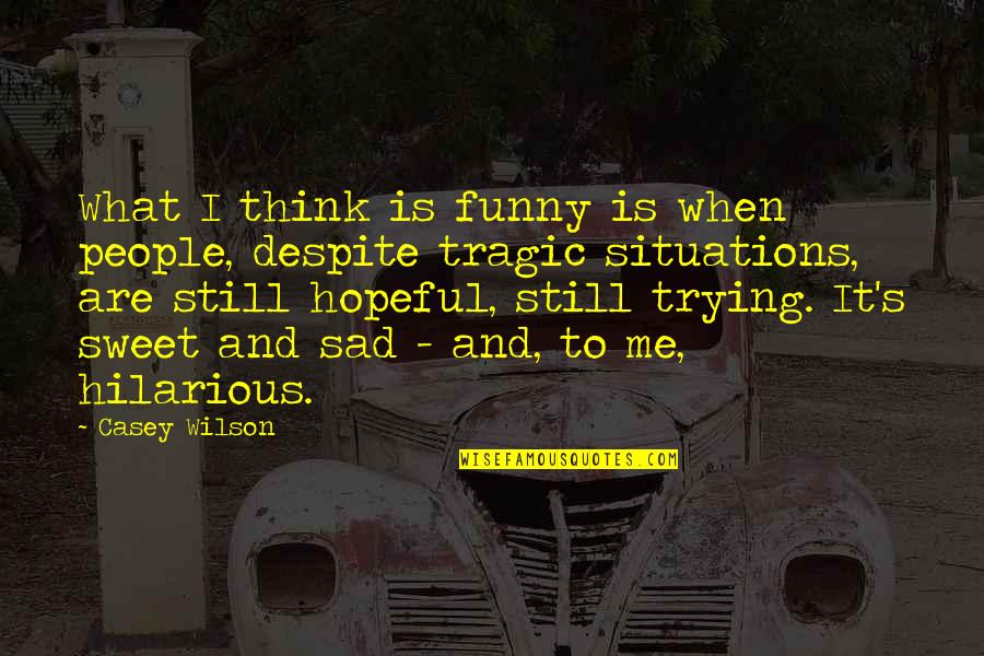 Sad But Hopeful Quotes By Casey Wilson: What I think is funny is when people,