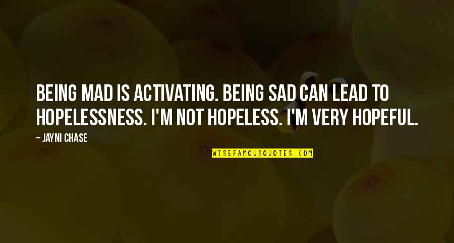 Sad But Hopeful Quotes By Jayni Chase: Being mad is activating. Being sad can lead