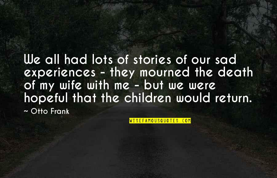 Sad But Hopeful Quotes By Otto Frank: We all had lots of stories of our