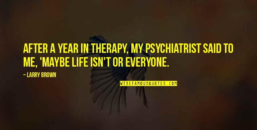 Sad But Inspirational Quotes By Larry Brown: After a year in therapy, my psychiatrist said