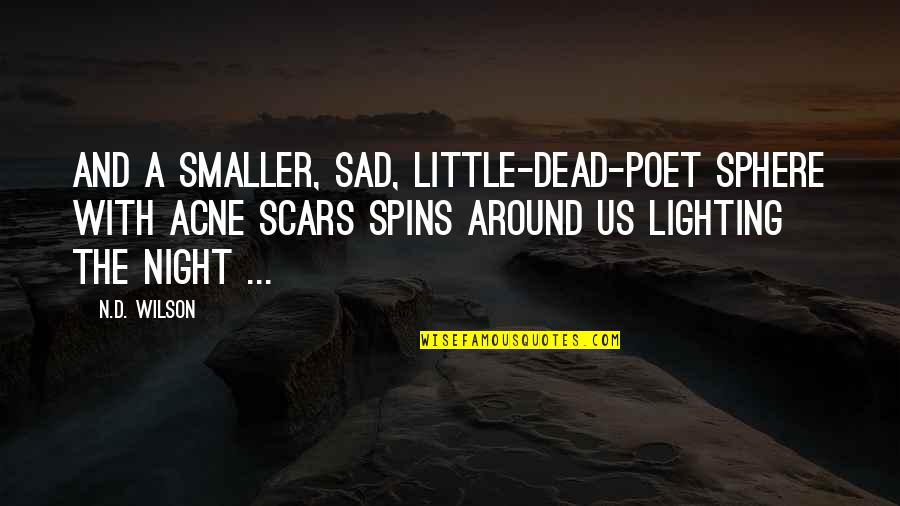 Sad But Inspirational Quotes By N.D. Wilson: And a smaller, sad, little-dead-poet sphere with acne