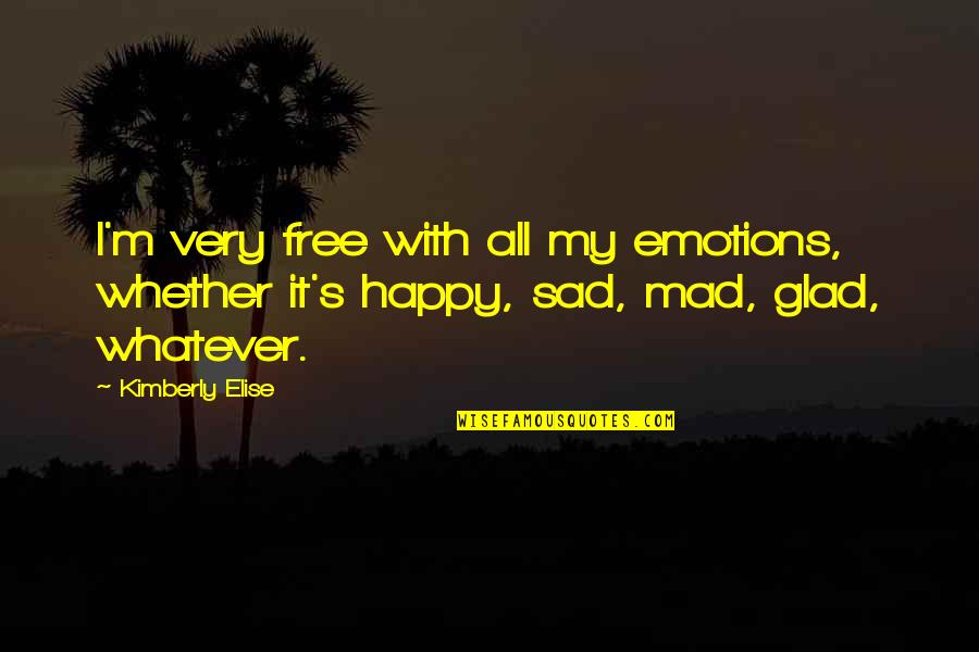 Sad But Mad Quotes By Kimberly Elise: I'm very free with all my emotions, whether